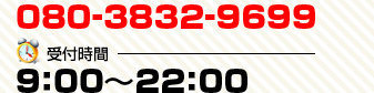080-3832-9699 受付時間9:00～22:00